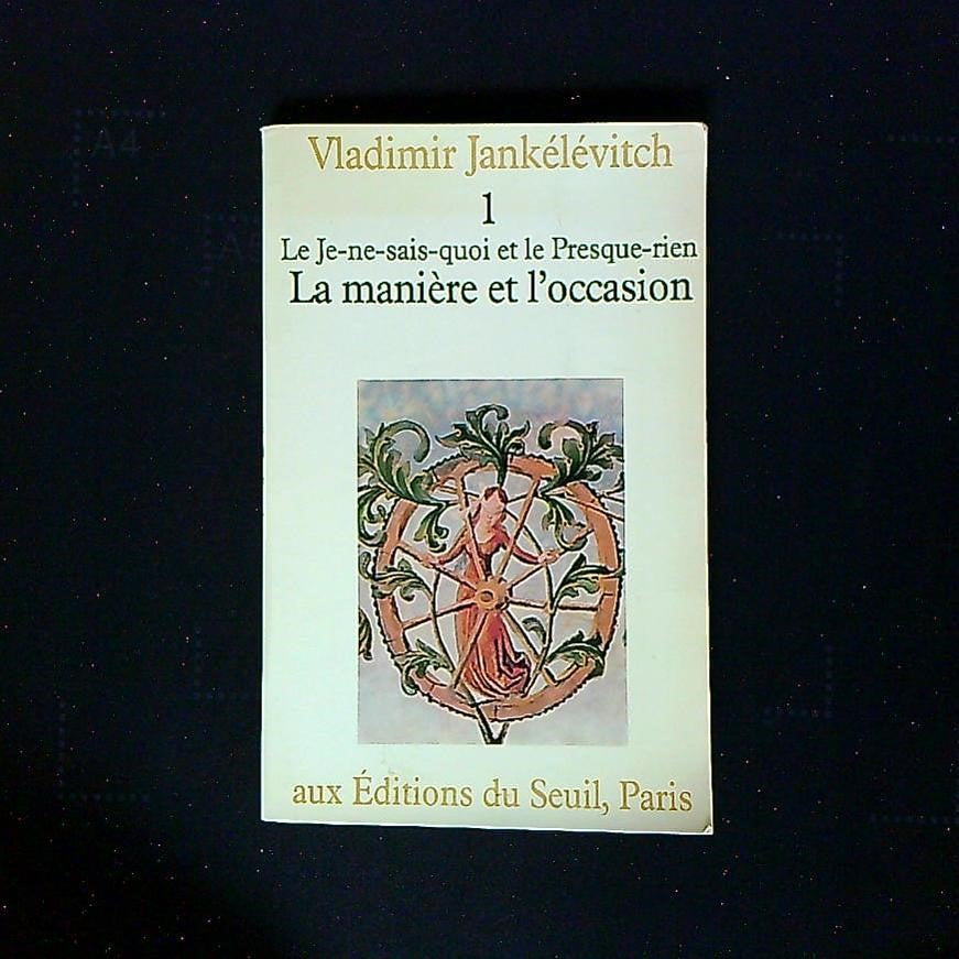 Livre Le Je Ne Sais Quoi Et Le Presque Rien, 1. La Manière Et L'Occasion, Par Vladimir Jankélévitch