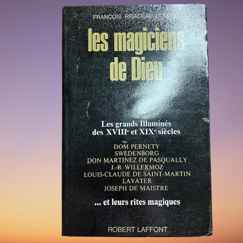 Livre Les Magiciens De Dieu Les Grands Illuminés De XVIIIe et XIXe Siècles, De François Ribadeau Dumas