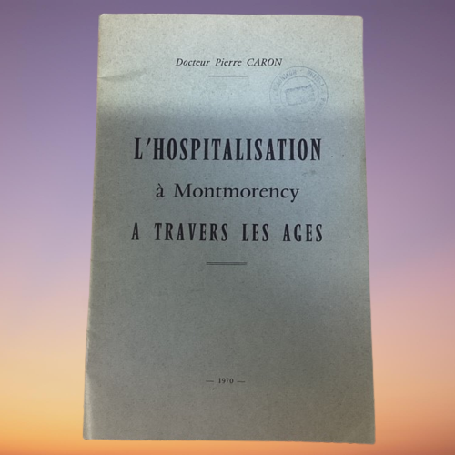 Livre L'Hospitalisation à Montmorency A Travers Les Ages, Par Le Docteur Caron