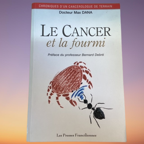 Livre Le Cancer Et La Fourmi, Du Docteur Max Dana, Préface Du Professeur Bernard Debré