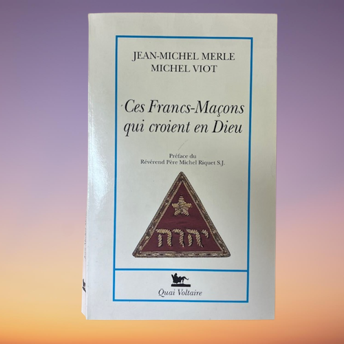 Livre Ces Francs Maçons Qui Croient En Dieu Préface Du Révérend Père Michel Riquet S.J, De Jean-Michel Merle Michel Viot